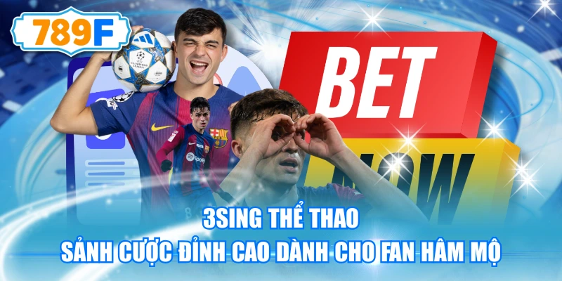 3Sing Thể Thao - Sảnh Cược Đỉnh Cao Dành Cho Fan Hâm Mộ