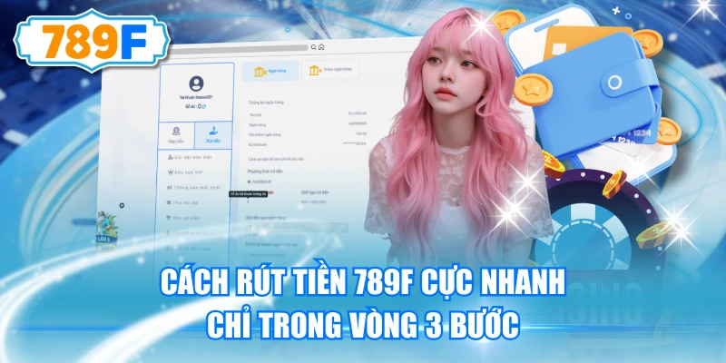 Cách Rút Tiền 789F Cực Nhanh Chỉ Trong Vòng 3 Bước