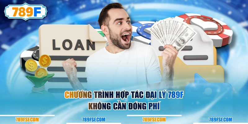 Chương trình hợp tác đại lý 789F không cần đóng phí