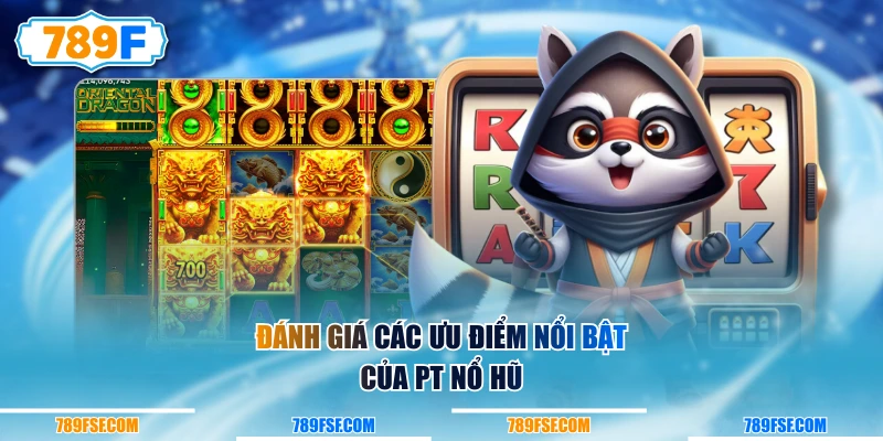 Đánh giá các ưu điểm nổi bật của PT Nổ Hũ