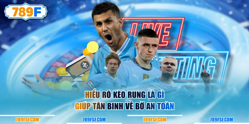 Hiểu rõ kèo rung là gì giúp tân binh về bờ an toàn