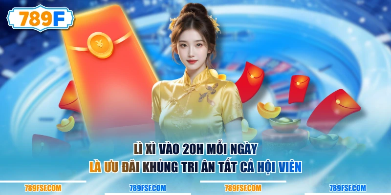 Lì xì vào 20h mỗi ngày là ưu đãi khủng tri ân tất cả hội viên