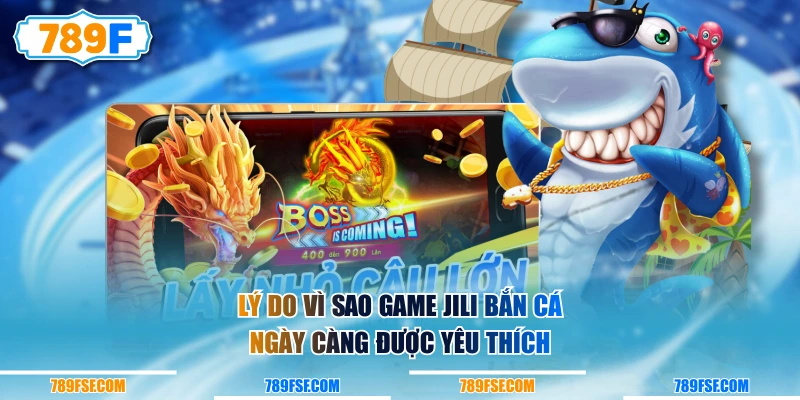 Lý do vì sao game JILI Bắn Cá ngày càng được yêu thích