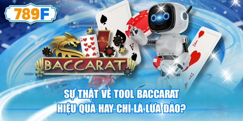 Sự Thật Về Tool Baccarat - Hiệu Quả Hay Chỉ Là Lừa Đảo?