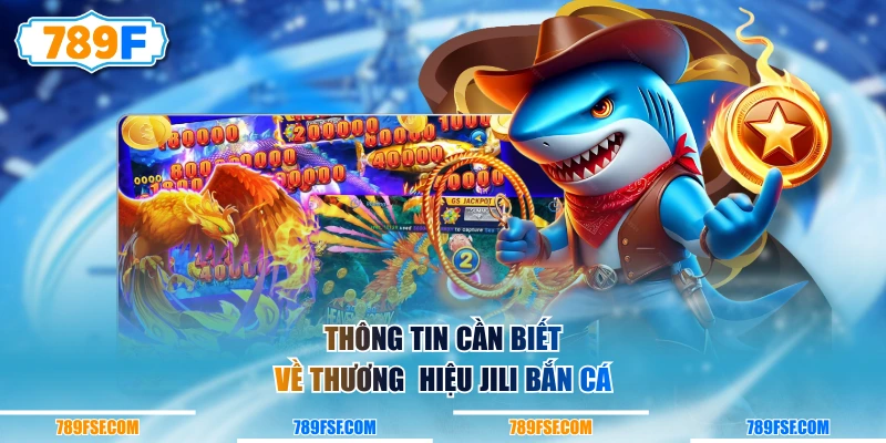 Thông tin cần biết về thương hiệu JILI Bắn Cá