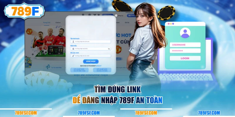 Tìm đúng link để đăng nhập 789F an toàn